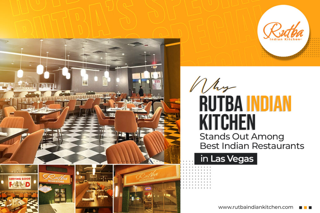 Why Rutba Indian Kitchen Stands Out Among Indian Restaurants in Las Vegas