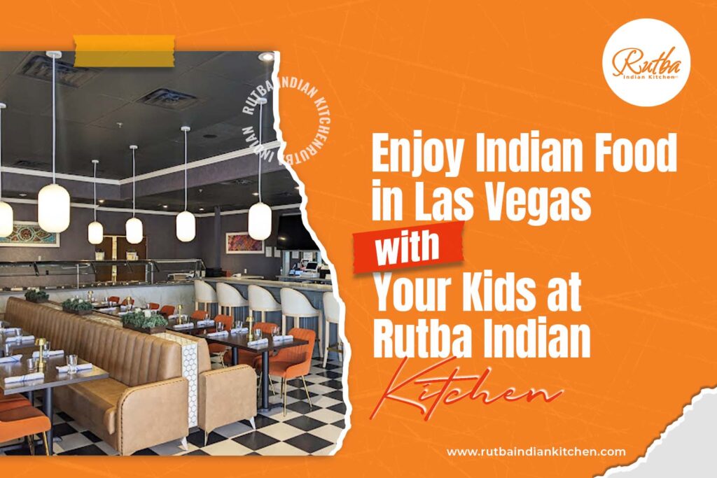 Enjoy Indian Food in Las Vegas with Your Kids at Rutba Indian Kitchen