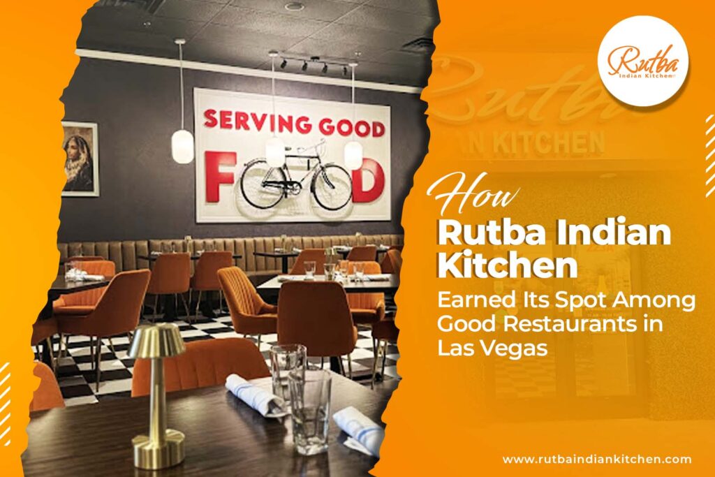 How Rutba Indian Kitchen Earned Its Spot Among Good Restaurants in Las Vegas