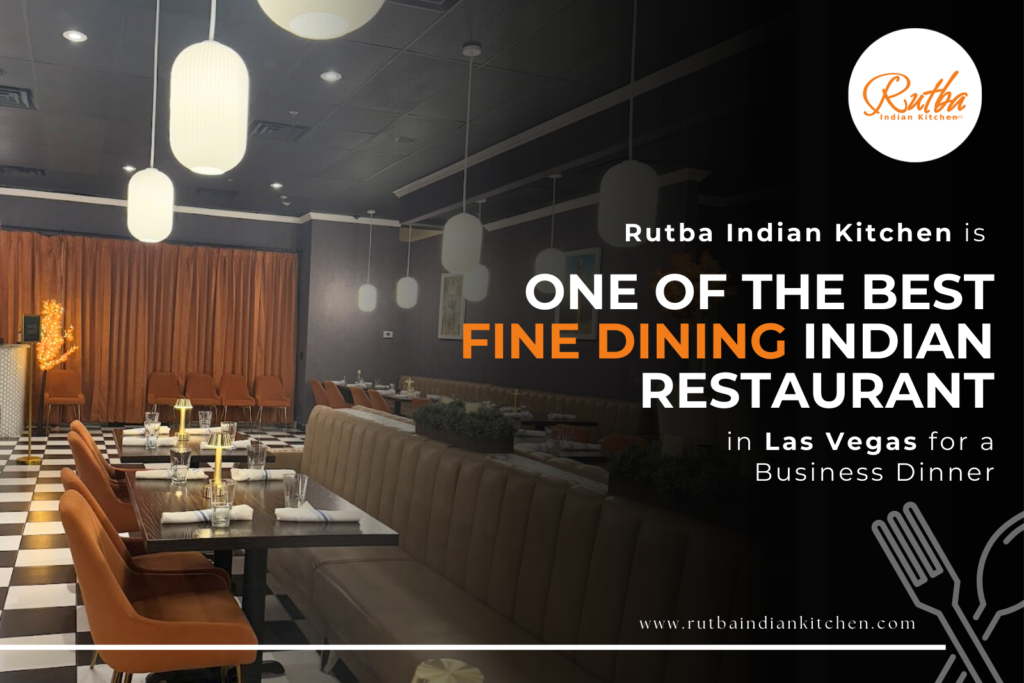 Rutba Indian Kitchen is One of the Best Fine Dining Indian Restaurants in Las Vegas for a Business Dinner