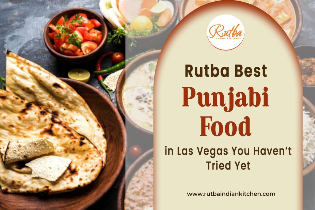 Best Punjabi Food in Las Vegas That Won’t Let You Miss Punjab Anymore