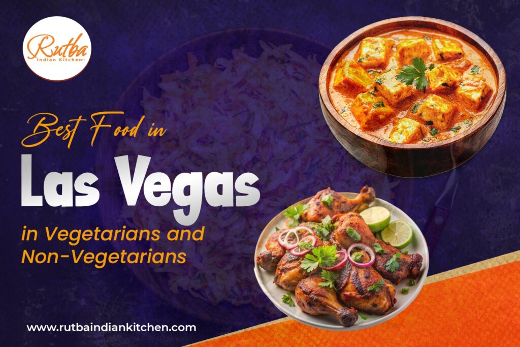 Best Food in Las Vegas for Vegetarians and Non-Vegetarians at Rutba Indian Kitchen